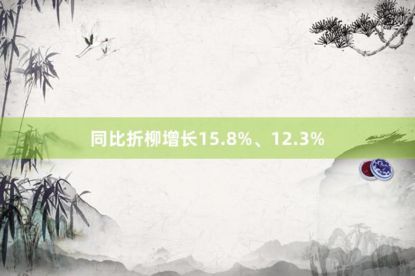 同比折柳增长15.8%、12.3%